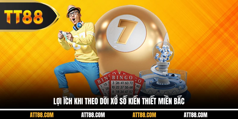 Lợi ích khi theo dõi xổ số kiến thiết miền Bắc