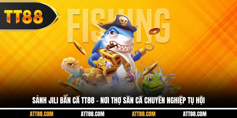 Sảnh JILI Bắn Cá TT88